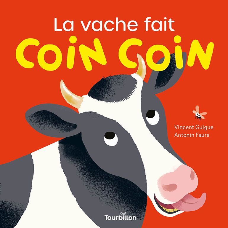 « La vache fait COIN COIN », de Vincent Guigue et Antonin Faure, Tourbillon, 10,90 €, dès 2 ans.